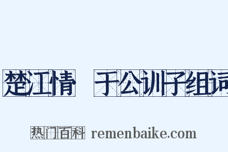 楚江情·于公训子组词是什么意思的图片
